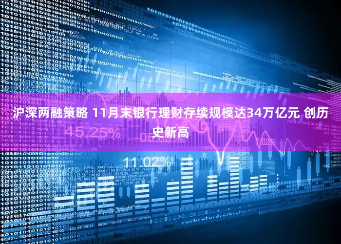沪深两融策略 11月末银行理财存续规模达34万亿元 创历史新高